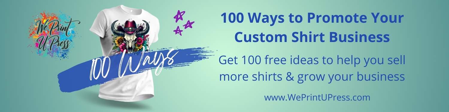 100 Marketing Ideas to Promote Your Custom Shirt Business - We Print U Press DTF Transfers