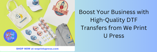 Boost Your Business with High-Quality DTF Transfers from We Print U Press