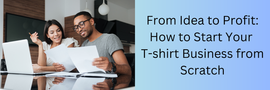 From Idea to Profit: How to Start Your T-shirt Business from Scratch