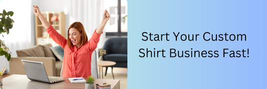 Launch Your Custom Shirt Business Fast!