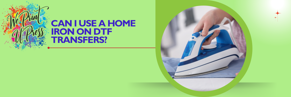 Can I Use a Home Iron for DTF Transfers? Here’s What You Need to Know