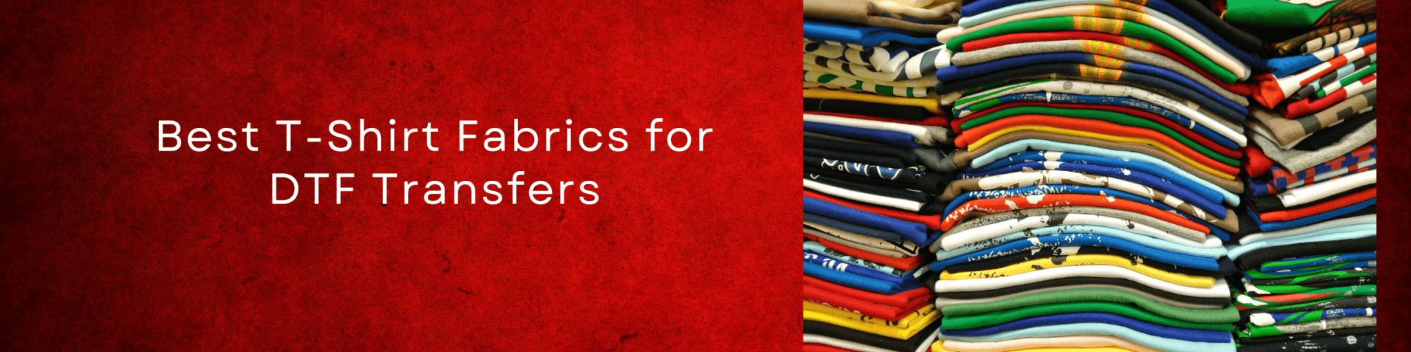 Best T-Shirt Fabrics for DTF Transfers - We Print U Press DTF Transfers
