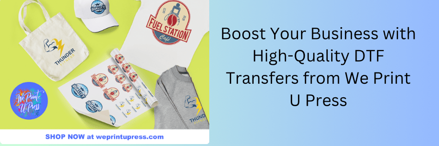 Boost Your Business with High-Quality DTF Transfers from We Print U Press - We Print U Press DTF Transfers