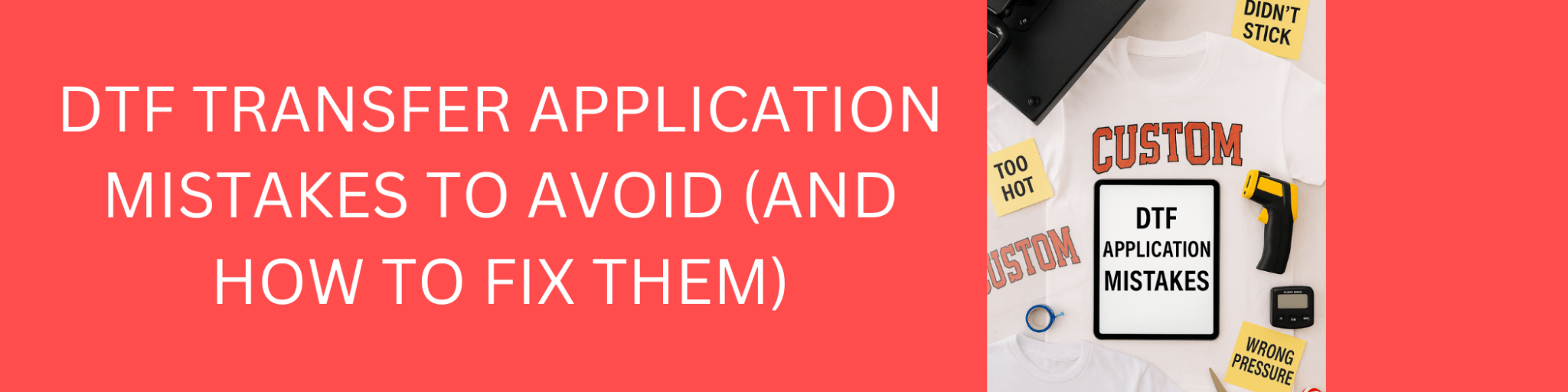 DTF Application Mistakes - We Print U Press DTF Transfers