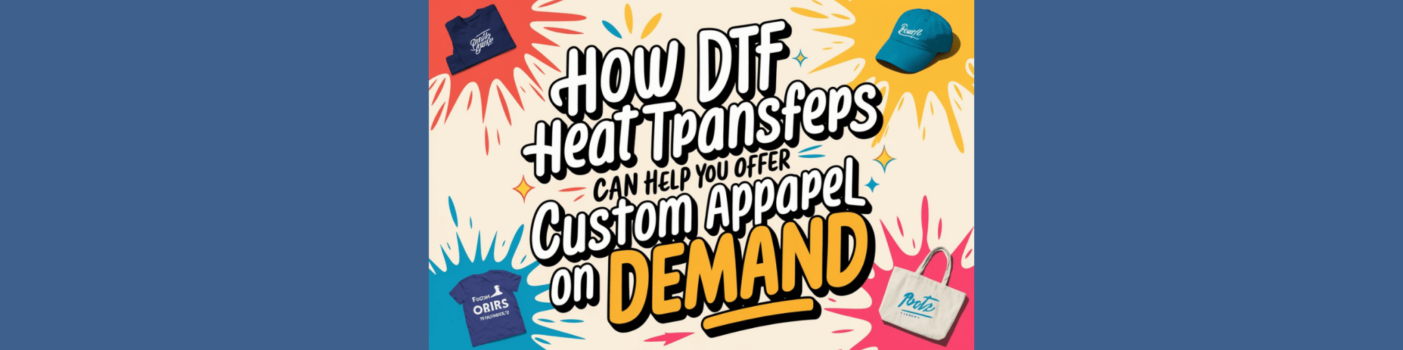 How DTF Heat Transfers Can Help You Offer Custom Apparel on Demand - We Print U Press DTF Transfers