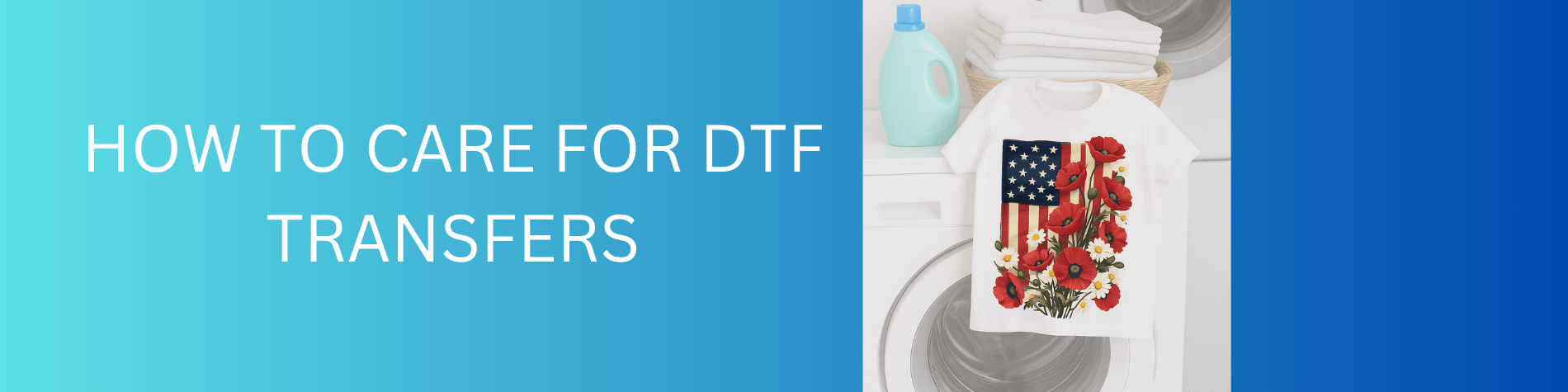 How to Care for DTF Transfers: Washing & Drying Tips That Preserve Your Prints - We Print U Press DTF Transfers