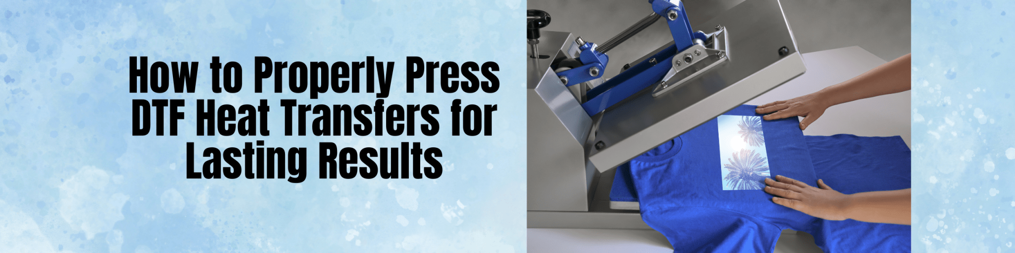 How to Properly Press DTF Heat Transfers for Lasting Results