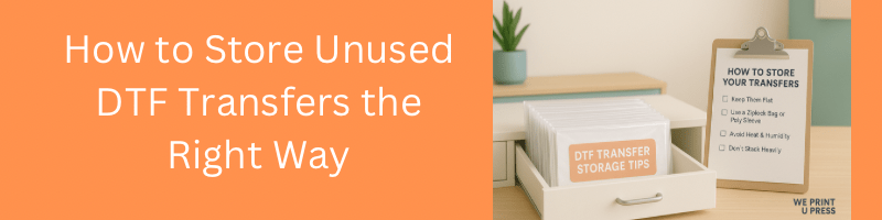 How to Store Unused DTF Transfers the Right Way - We Print U Press DTF Transfers