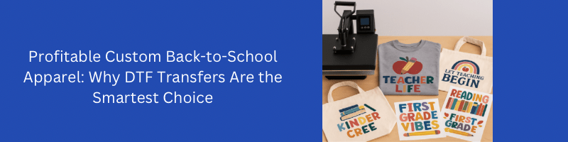 Profitable Custom Back-to-School Apparel: Why DTF Transfers Are the Smartest Choice - We Print U Press DTF Transfers