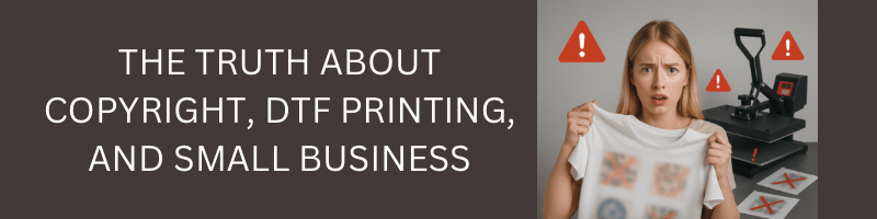 The Truth About Copyright, DTF Printing, and Small Business Risk - We Print U Press DTF Transfers