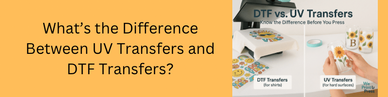 What’s the Difference Between UV Transfers and DTF Transfers? - We Print U Press DTF Transfers