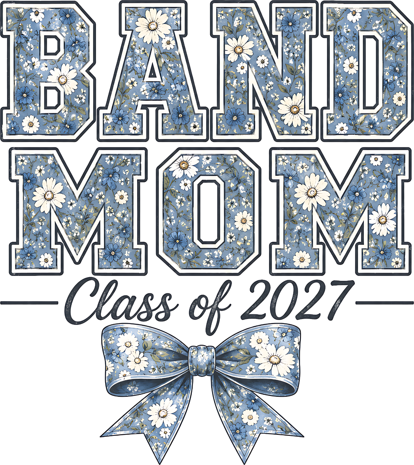 Band Mom Class of 2027 text with blue and white daisies, ready to press dtf transfer design