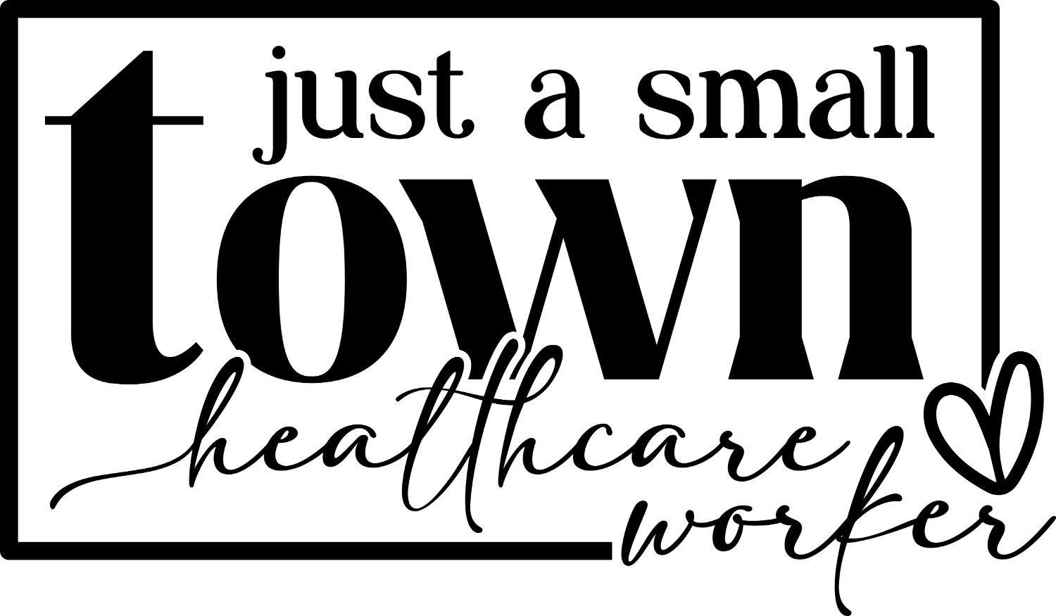 Black and white ready to press dtf transfer featuring 'just a small town healthcare worker' text with decorative heart design