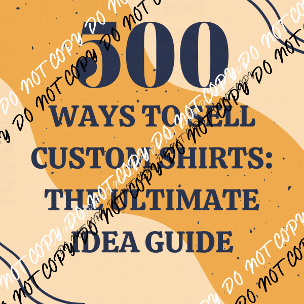 500 Ways to Sell Custom Shirts: The Ultimate Idea Guide - We Print U Press DTF Transfers