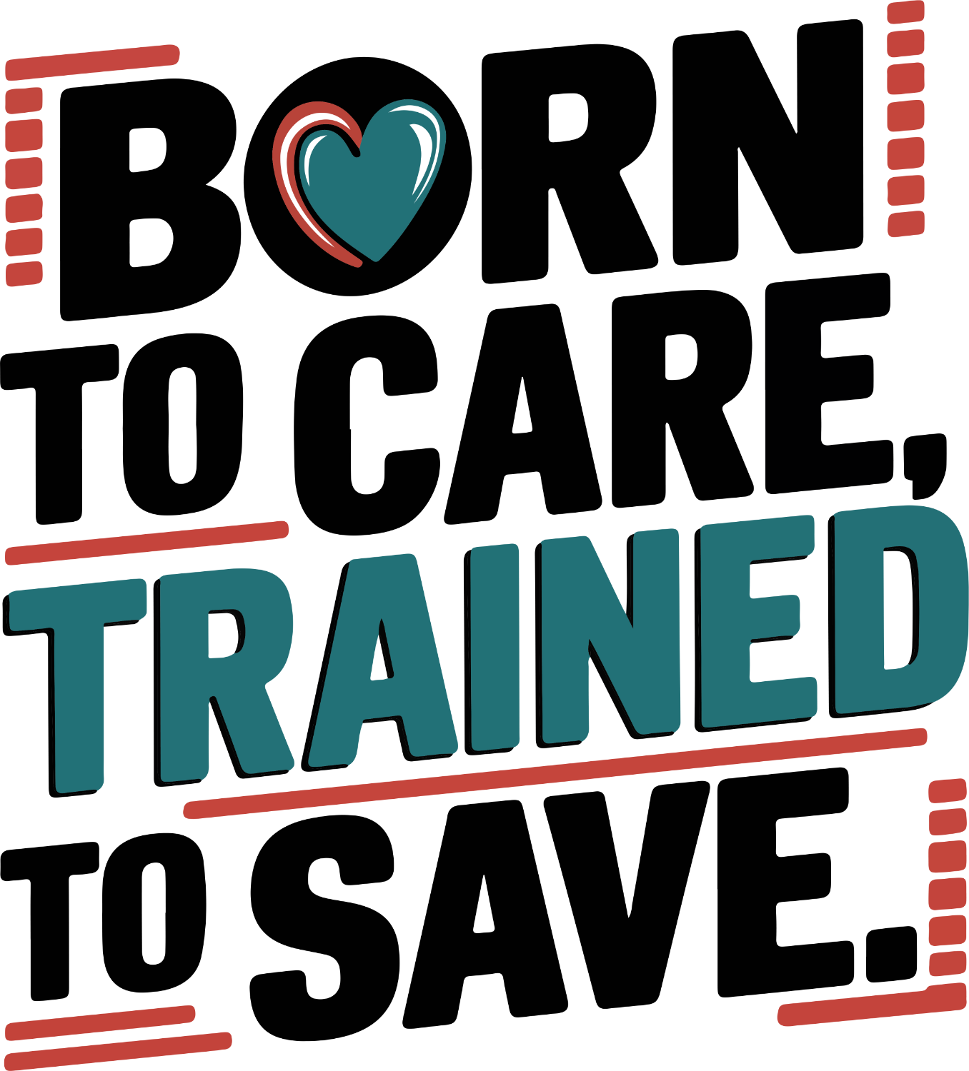Bold black and teal text saying 'Born to Care, Trained to Save' with heart icon, ready to press dtf transfer