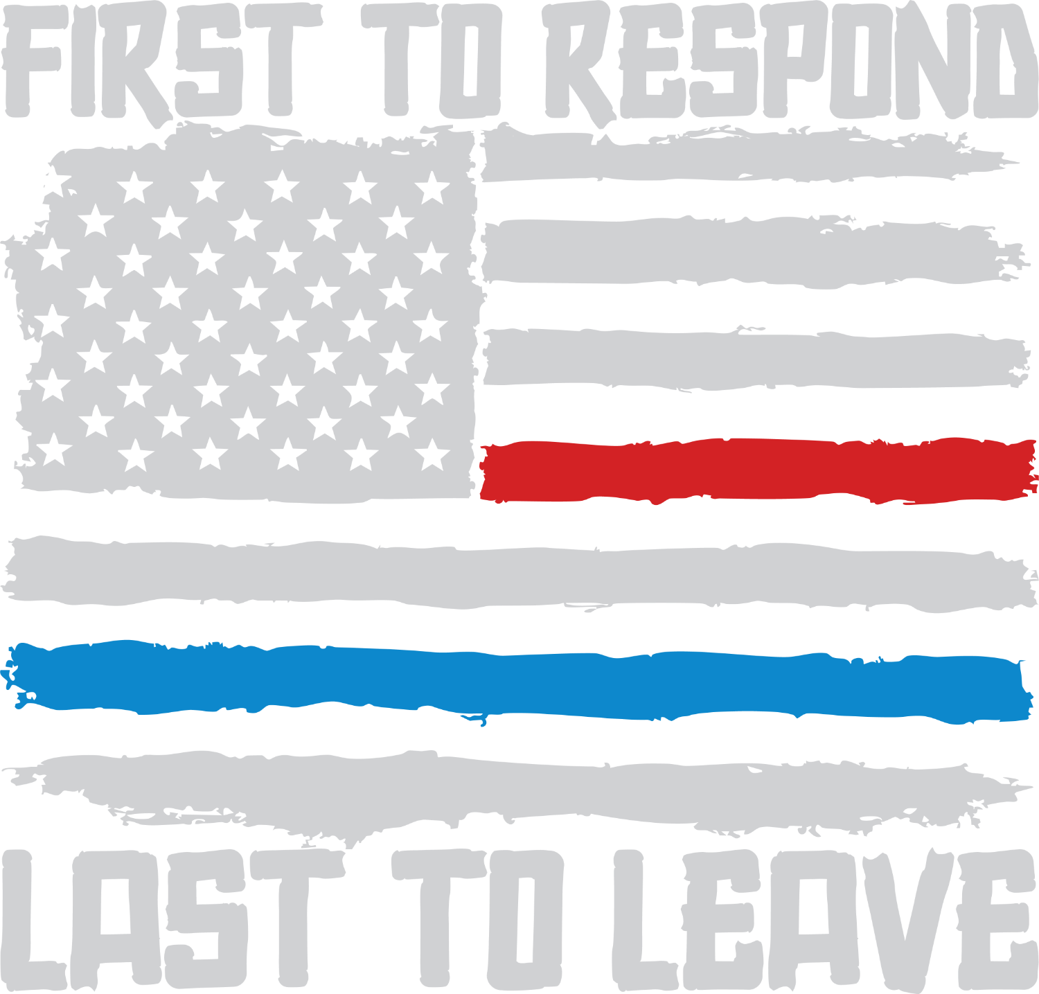 Distressed American flag with red, white, and blue stripes and text reading 'First to Respond Last to Leave' - ready to press dtf transfer