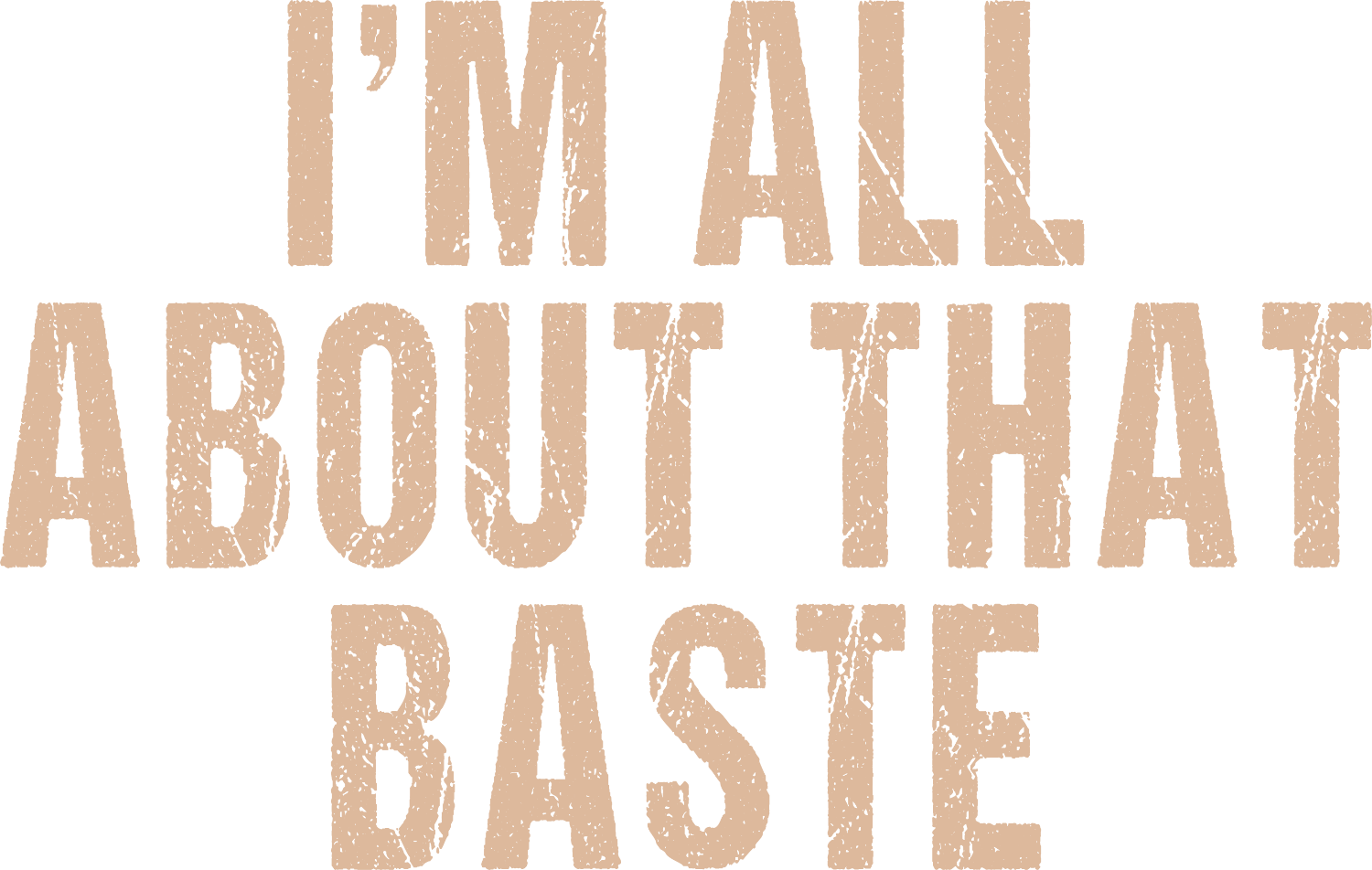 Distressed tan text reading 'I'm All About That Baste' ready to press dtf transfer for apparel