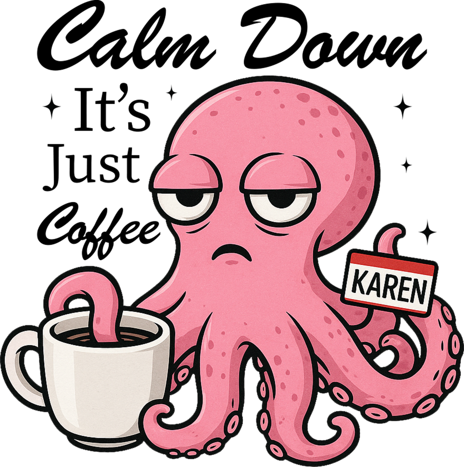 Pink octopus holding coffee cup with 'Karen' mug, text 'Calm Down It's Just Coffee' ready to press dtf transfer