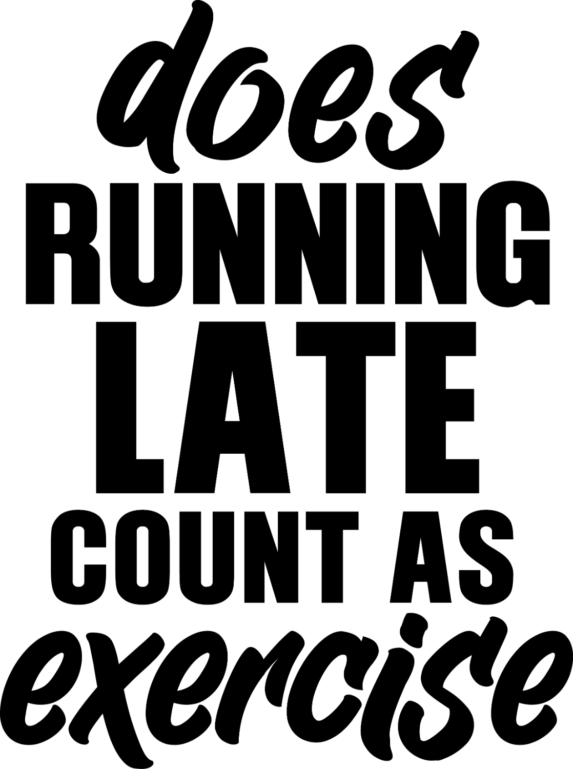 Black bold text reading 'does running late count as exercise' on white background, ready to press dtf transfer