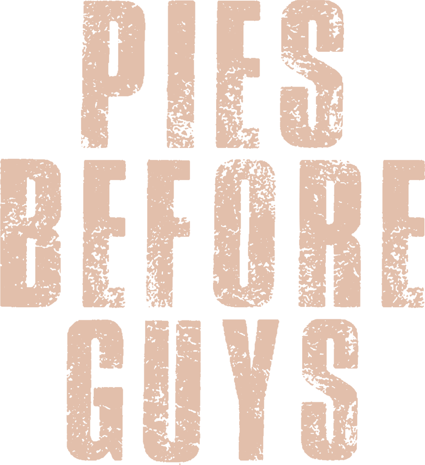 Tan and cream distressed text reading 'Pies Before Guys' ready to press dtf transfer with grunge texture