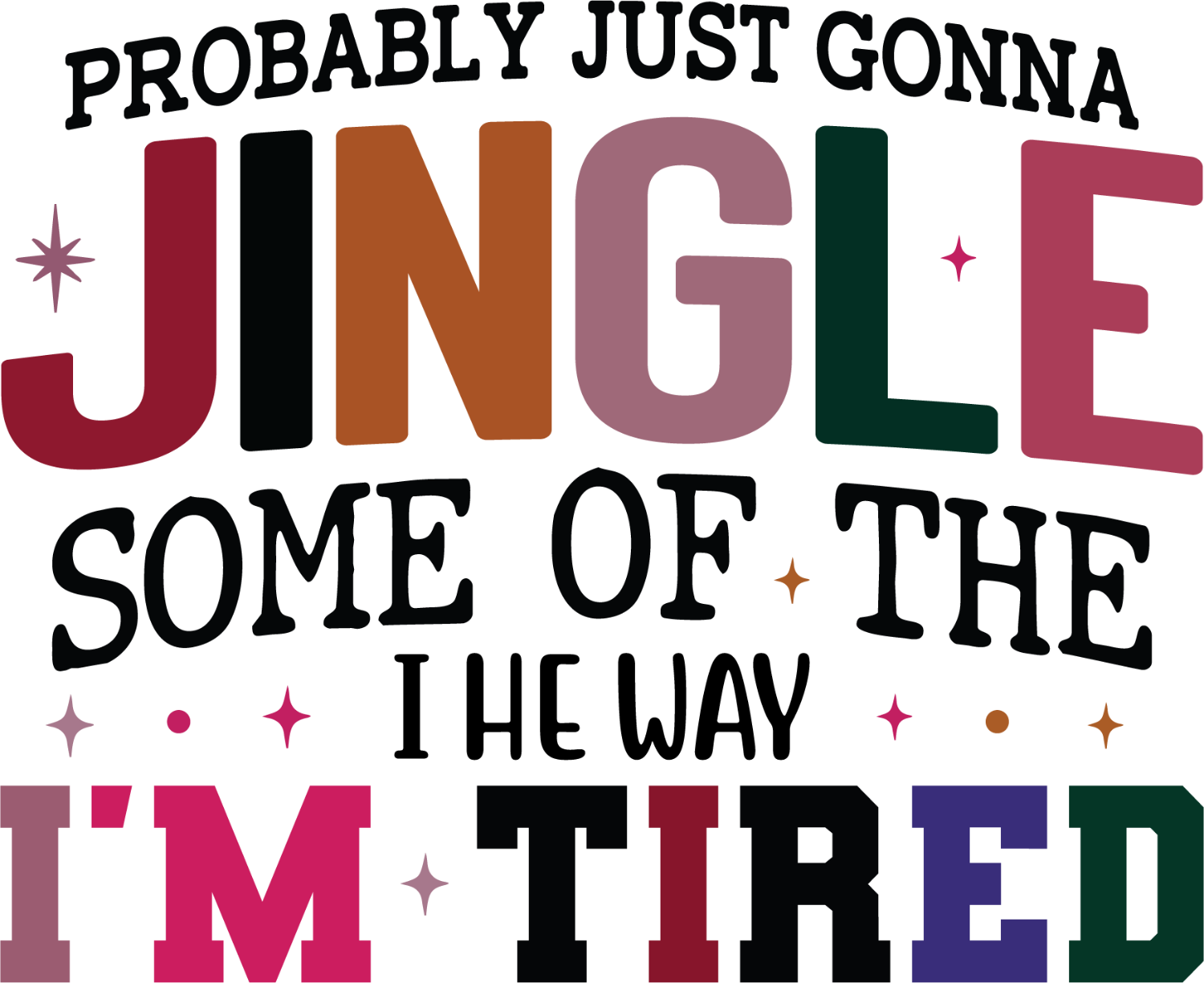 Colorful humorous holiday quote design that reads "Probably just gonna jingle some of the way I'm tired" ready to press dtf transfer