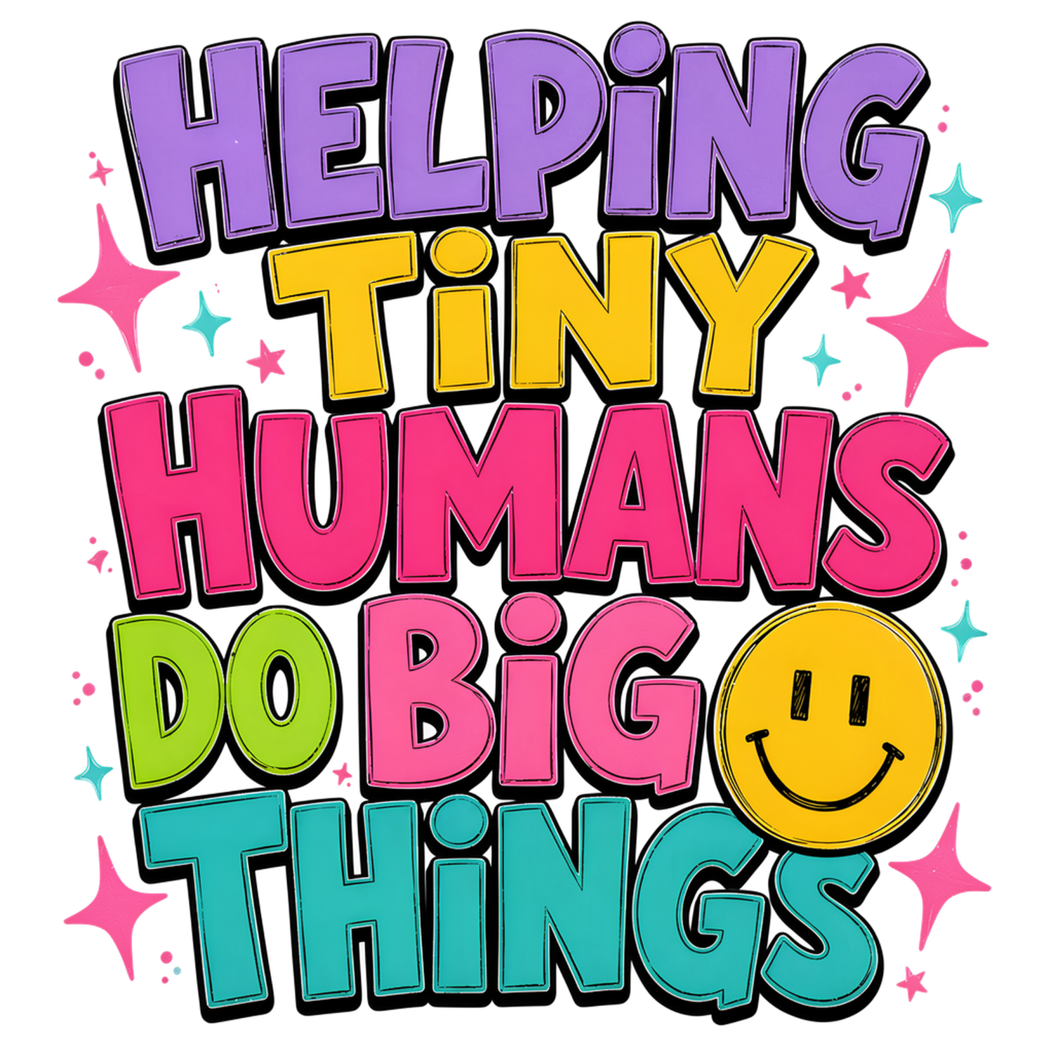 Colorful bold text design reading 'Helping Tiny Humans Do Big Things' with smiley face, ready to press dtf transfer