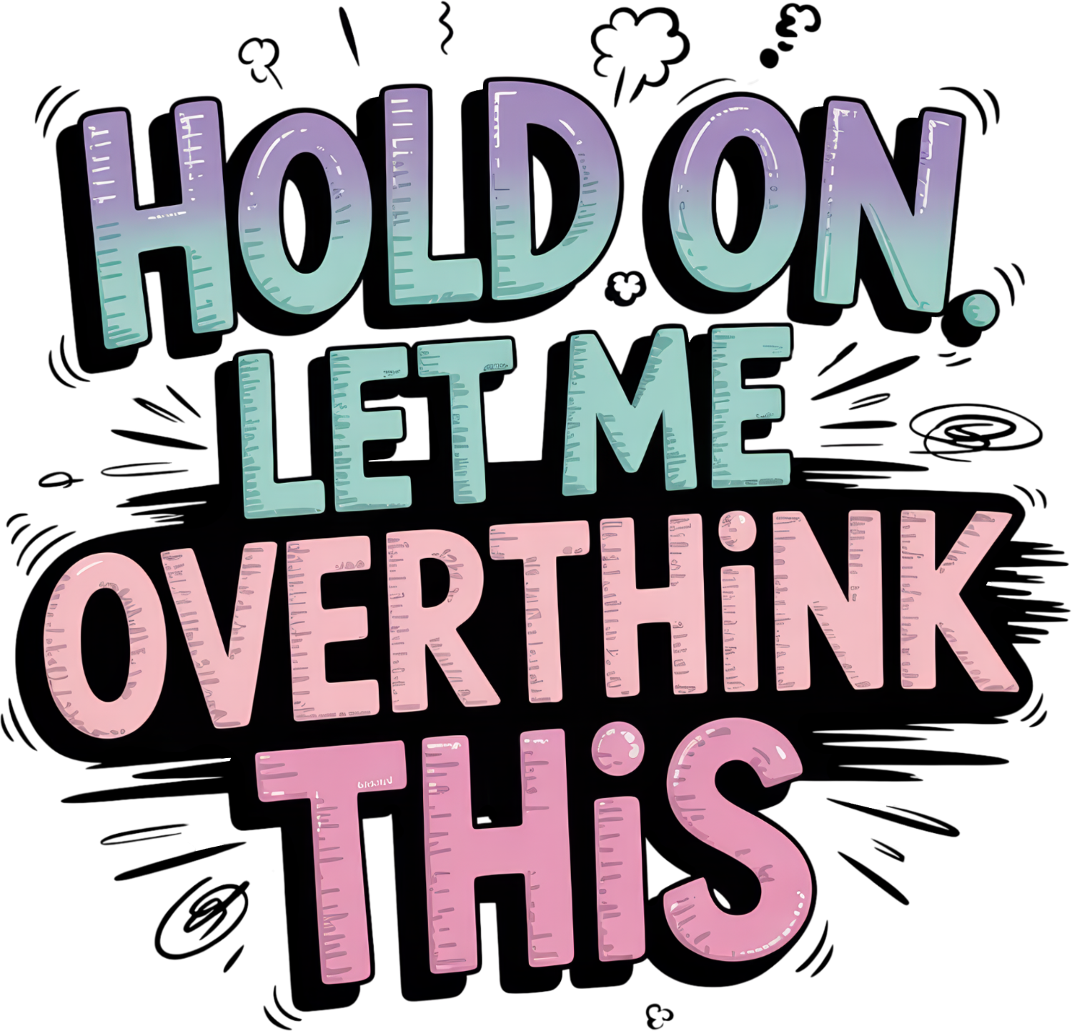 Colorful bold text reading 'Hold On Let Me Overthink This' in purple, blue, and pink with doodle elements, ready to press dtf transfer