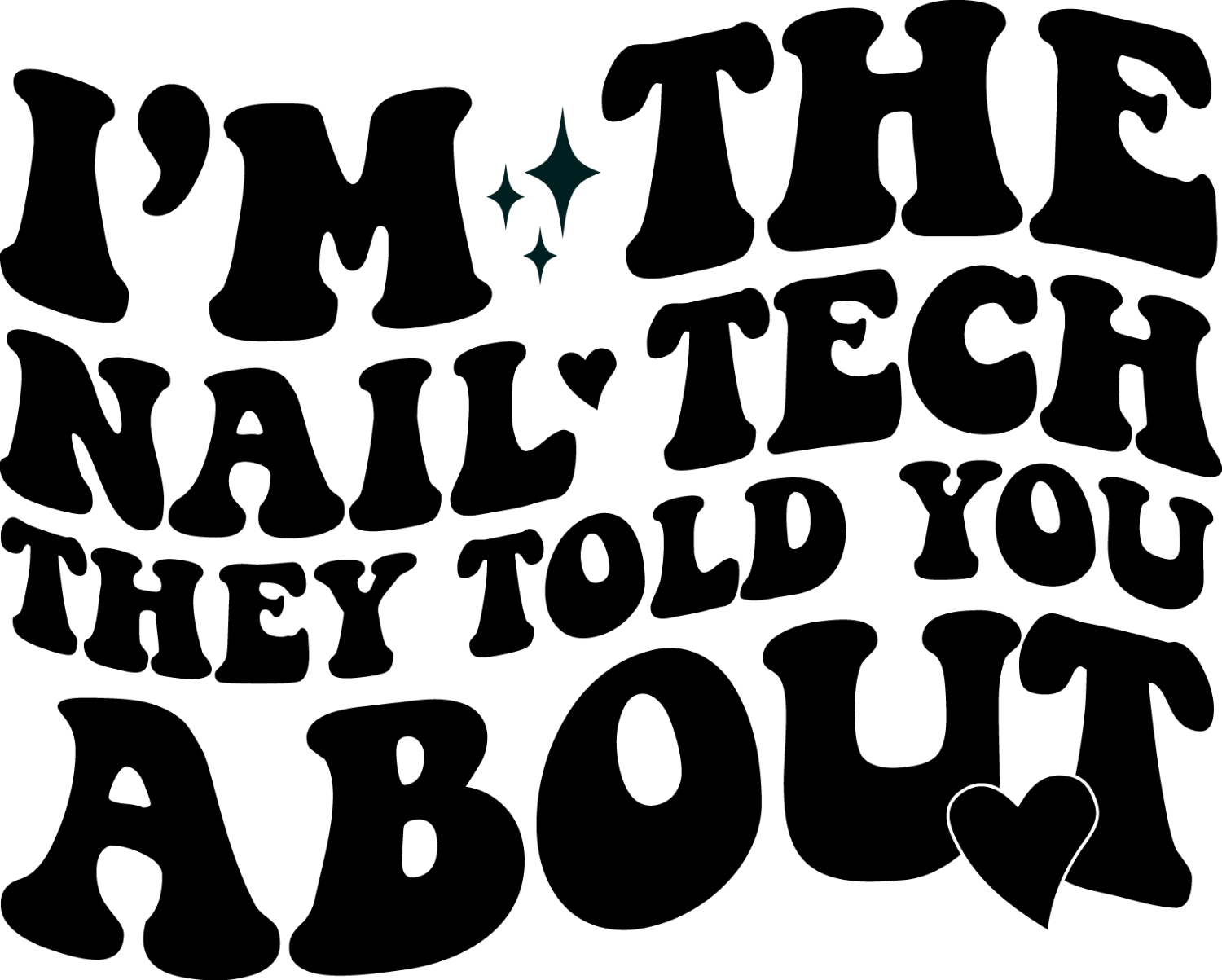 Black bold retro typography reading 'I'm the nail tech they told you about' with heart accents, ready to press dtf transfer