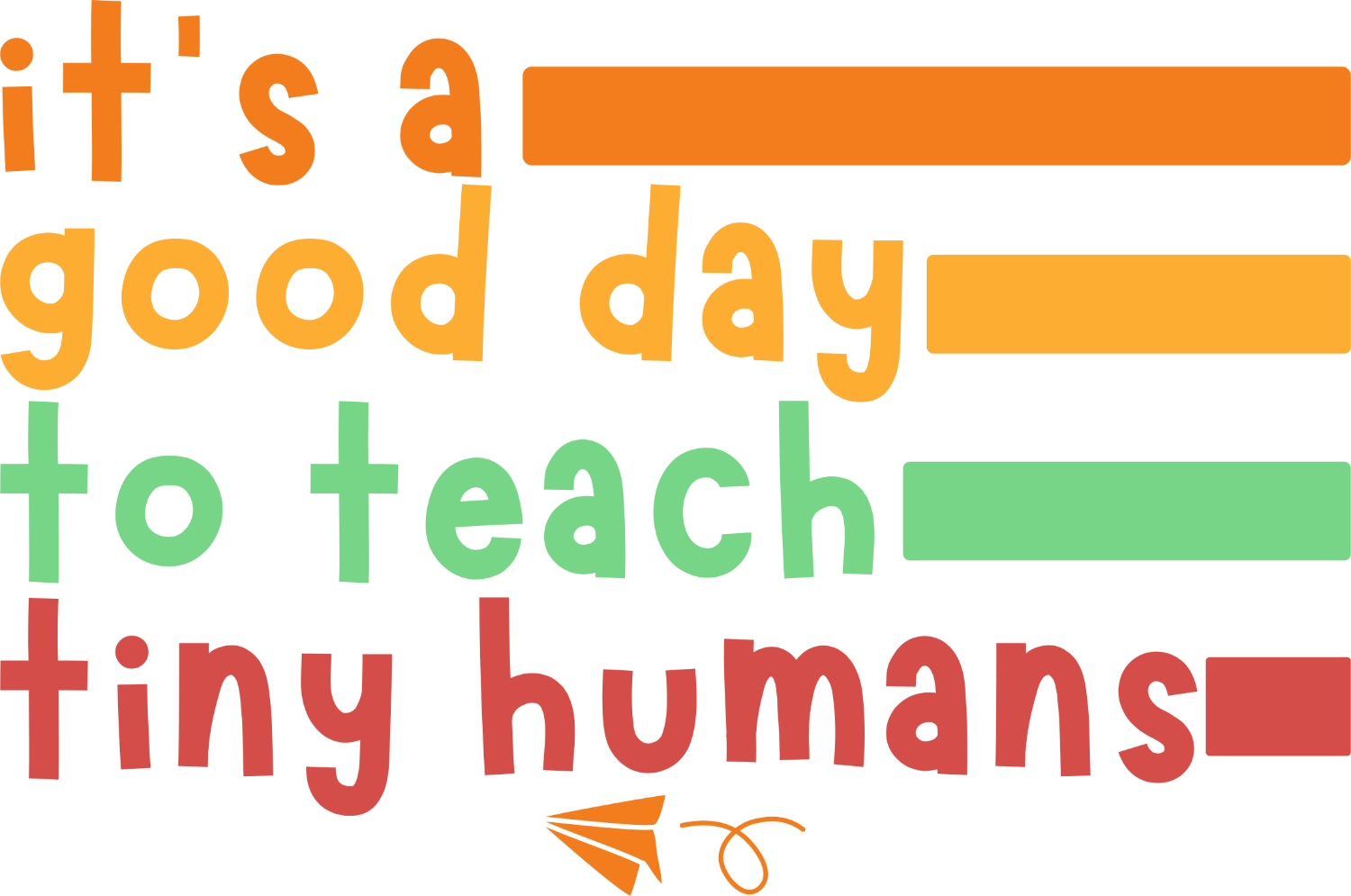 Colorful ready to press dtf transfer with orange, yellow, green and red text reading 'it's a good day to teach tiny humans'
