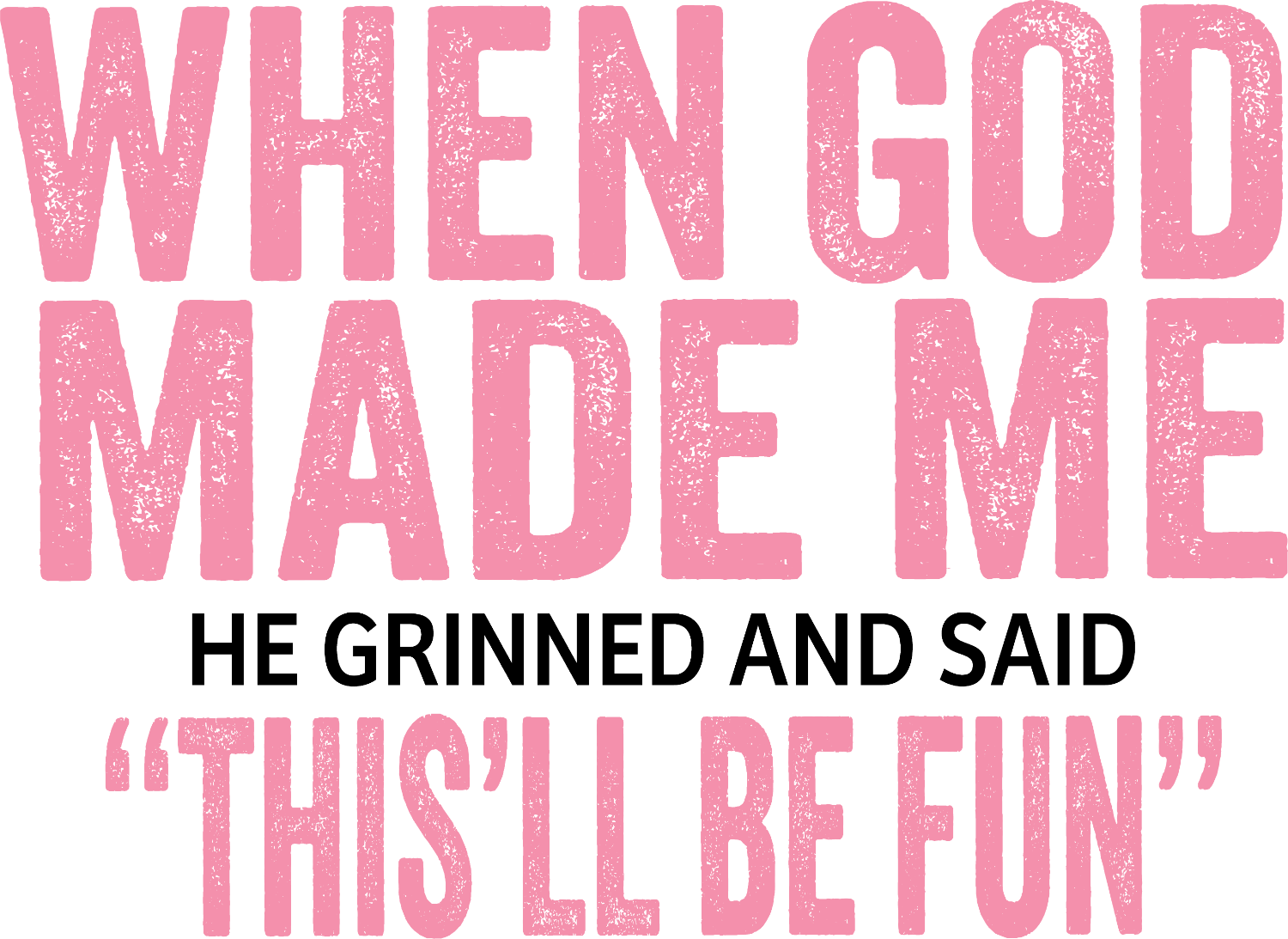 Pink distressed 'When God Made Me' text with grinning character quote, ready to press dtf transfer