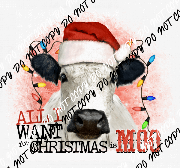 All I Want for Christmas is Moo DTF Transfer - We Print U Press DTF Transfers