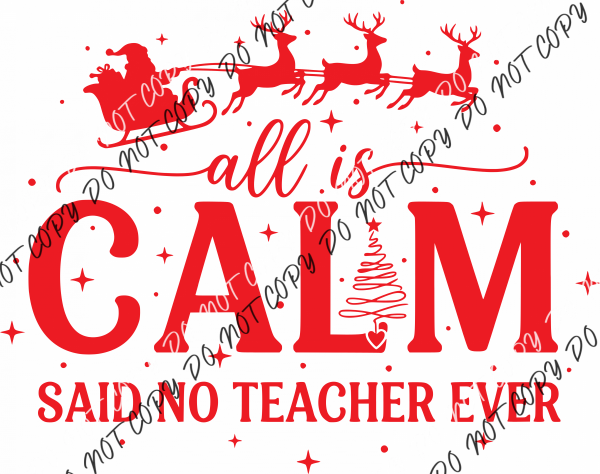 All Is Calm Said No Teacher Ever DTF Transfer RTP DTF Transfers