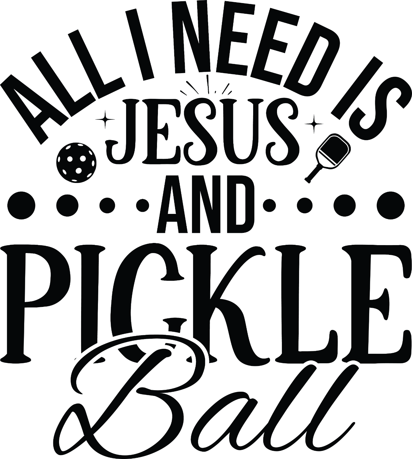 Black and white ready to press dtf transfer featuring 'All I Need Is Jesus and Pickleball' text with pickleball and paddle icons