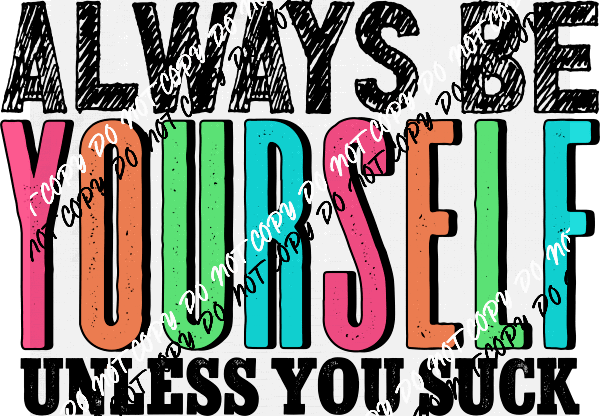 Always Be Yourself Unless You Suck DTF Transfer - We Print U Press DTF Transfers