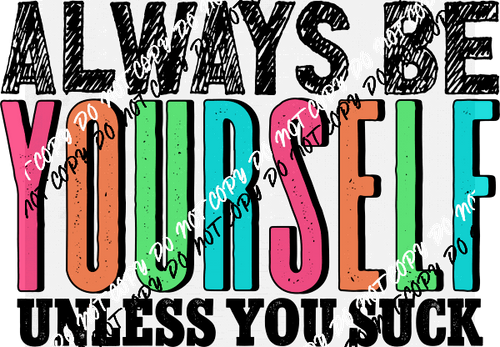 Always Be Yourself Unless You Suck DTF Transfer - We Print U Press DTF Transfers