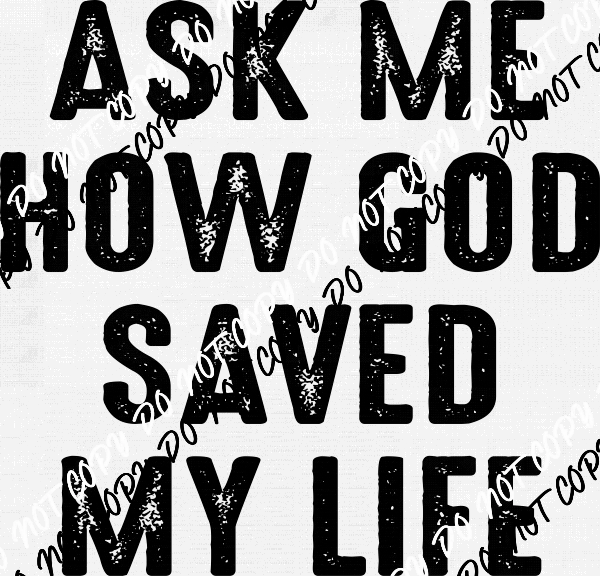 Ask Me How God Saved My Life DTF Transfer - We Print U Press DTF Transfers