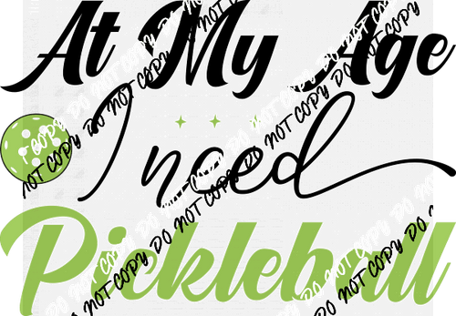 At My Age, I Need Pickleball DTF Transfer - We Print U Press DTF Transfers