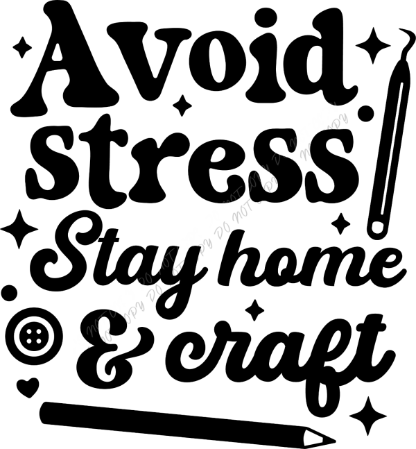 Black and white ready to press dtf transfer with text 'Avoid Stress Stay Home & Craft' surrounded by decorative elements