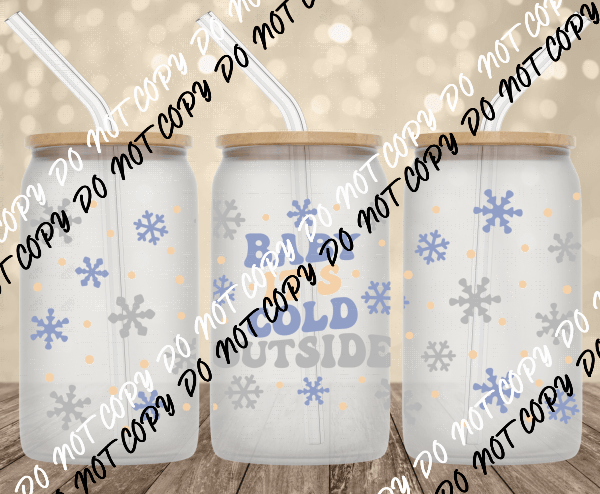 Baby its Cold Outside UV Transfer for 16 oz Glass Can - We Print U Press DTF Transfers