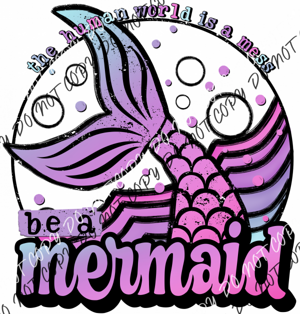 Be A Mermaid The Human World Is Mess Dtf Transfer Rtp Transfers