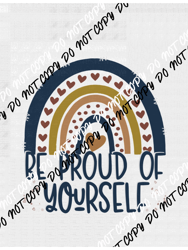 Be Proud of Yourself DTF Transfer - We Print U Press DTF Transfers