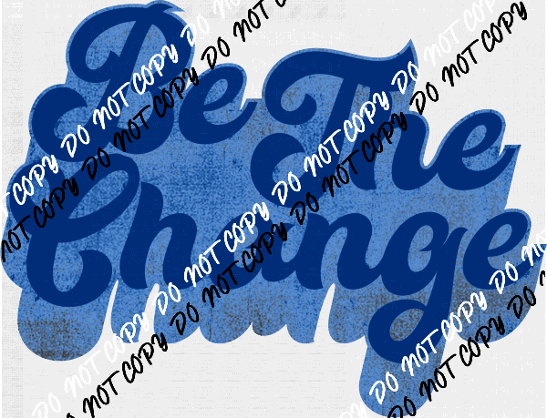 Be the Change Blue DTF Transfer - We Print U Press DTF Transfers