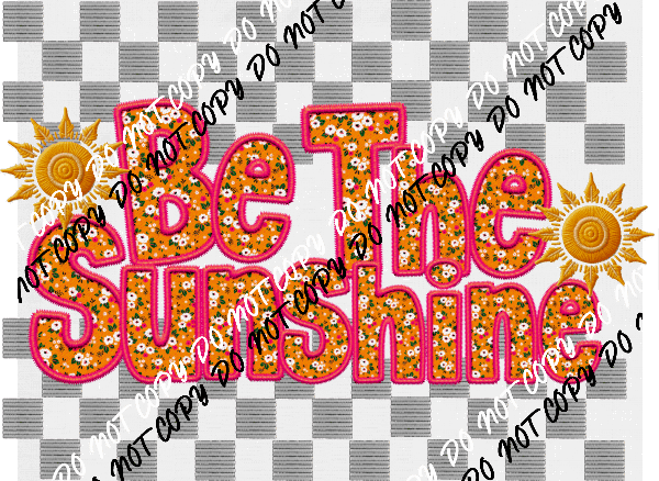 Be The Sunshine Faux Embroidery (See Color Options) - We Print U Press DTF Transfers