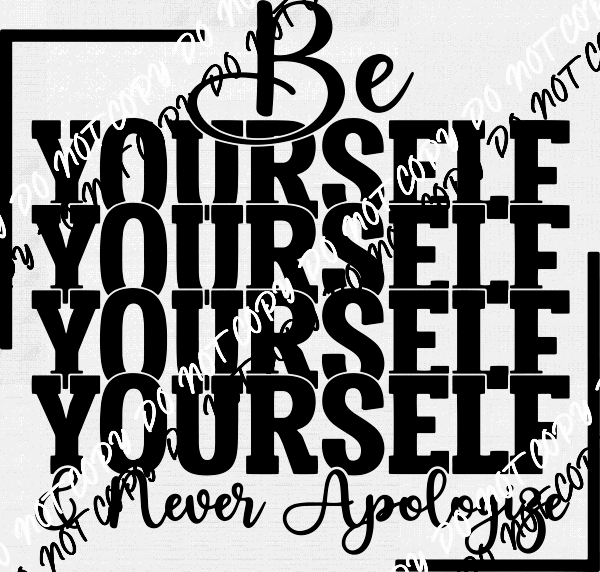 Be Yourself Never Apologize DTF Transfer - We Print U Press DTF Transfers
