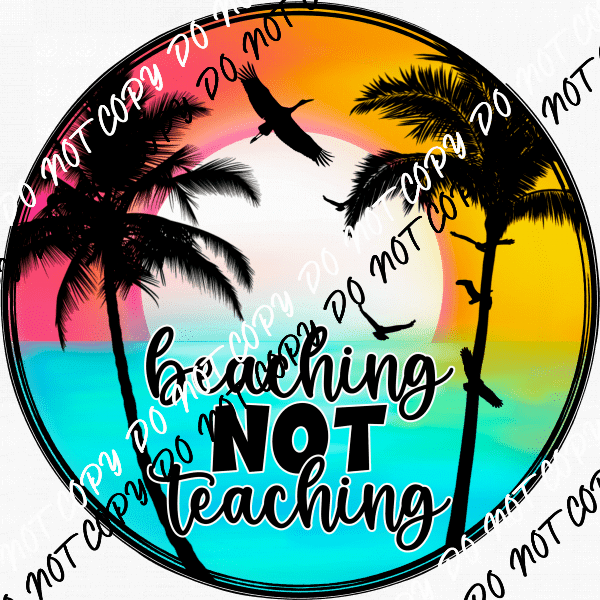 Beaching Not Teaching DTF Transfer - We Print U Press DTF Transfers