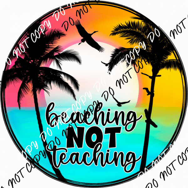 Beaching Not Teaching DTF Transfer - We Print U Press DTF Transfers