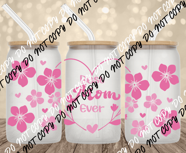 Best Mom Ever Pink Flowers UV Transfer for 16 oz Glass Can - We Print U Press DTF Transfers