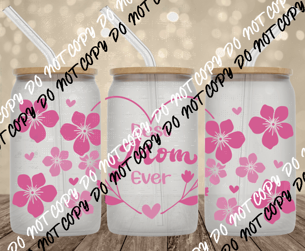 Best Mom Ever Pink Flowers UV Transfer for 16 oz Glass Can - We Print U Press DTF Transfers