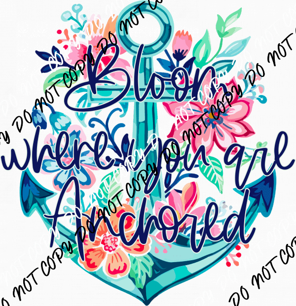 Bloom Where You are Anchored DTF Transfer - We Print U Press DTF Transfers