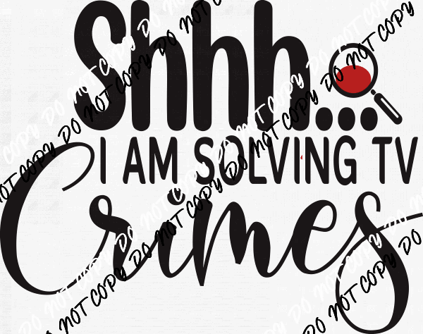 Bold Font Shhh I'm Solving TV Crimes DTF Transfer - We Print U Press DTF Transfers